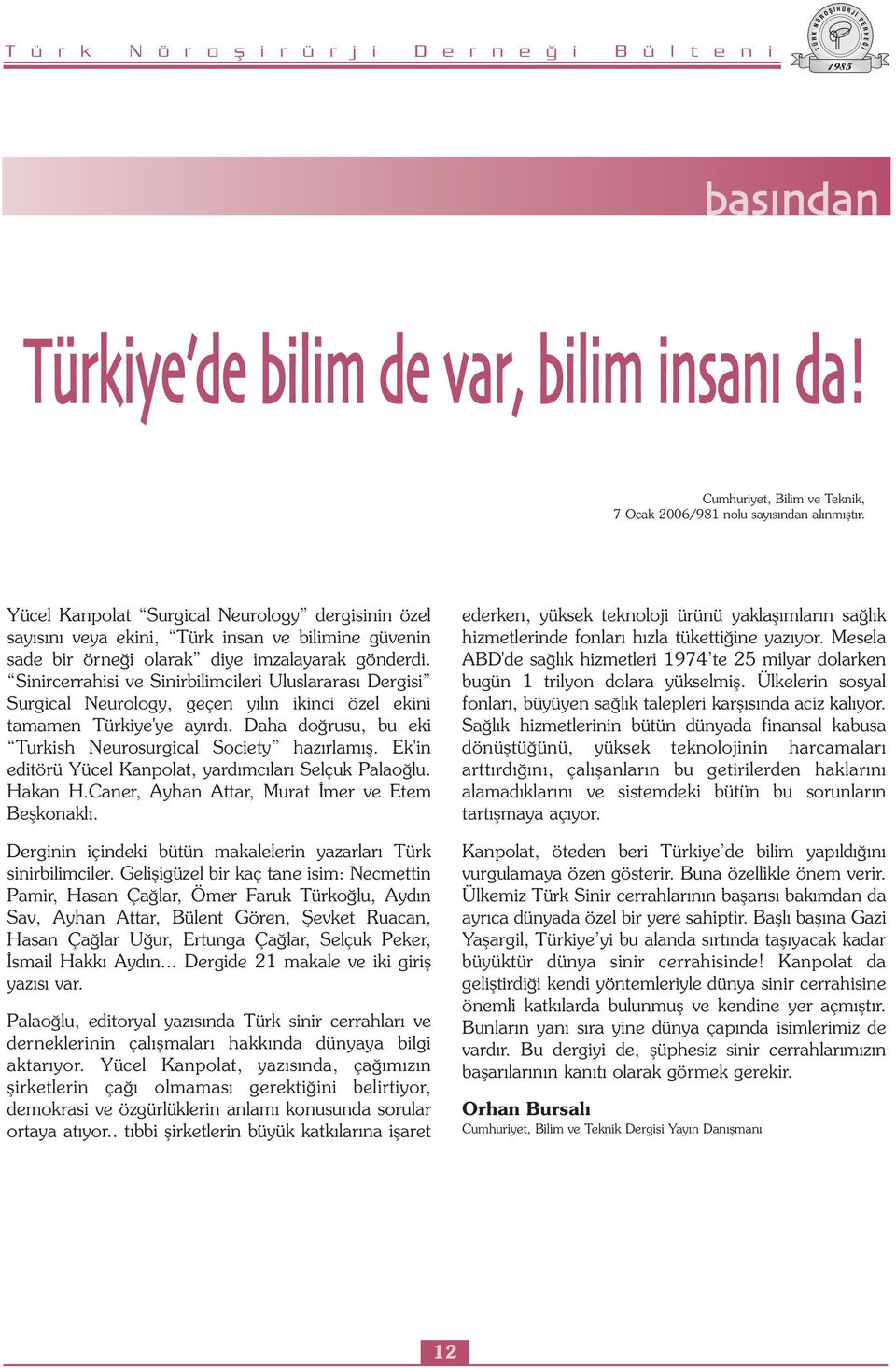 Sinircerrahisi ve Sinirbilimcileri Uluslararası Dergisi Surgical Neurology, geçen yılın ikinci özel ekini tamamen Türkiye'ye ayırdı. Daha doğrusu, bu eki Turkish Neurosurgical Society hazırlamış.