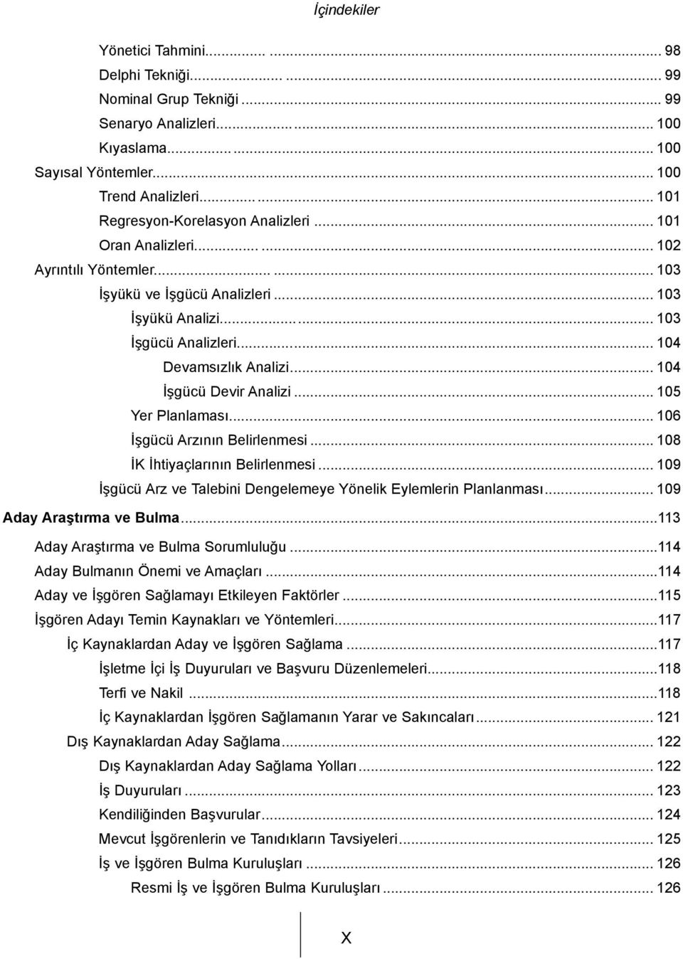 .. 105 Yer Planlaması... 106 İşgücü Arzının Belirlenmesi... 108 İK İhtiyaçlarının Belirlenmesi... 109 İşgücü Arz ve Talebini Dengelemeye Yönelik Eylemlerin Planlanması... 109 Aday Araştırma ve Bulma.