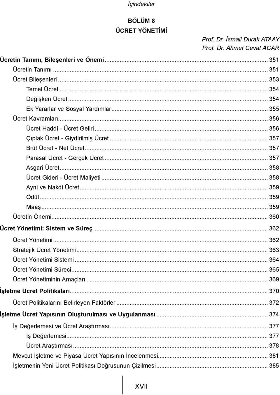 .. 357 Parasal Ücret - Gerçek Ücret... 357 Asgari Ücret... 358 Ücret Gideri - Ücret Maliyeti... 358 Ayni ve Nakdi Ücret... 359 Ödül... 359 Maaş... 359 Ücretin Önemi.