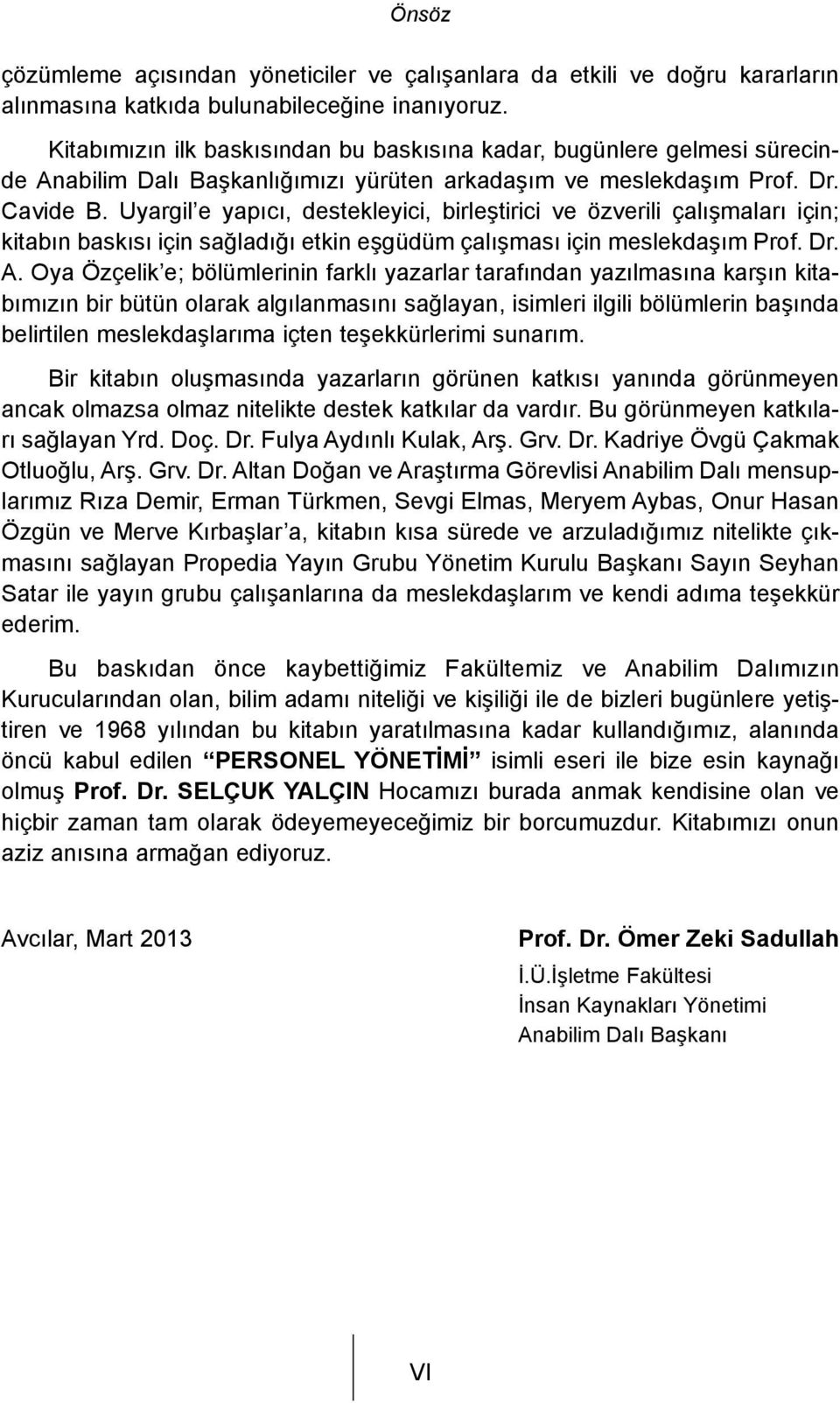 Uyargil e yapıcı, destekleyici, birleştirici ve özverili çalışmaları için; kitabın baskısı için sağladığı etkin eşgüdüm çalışması için meslekdaşım Prof. Dr. A.