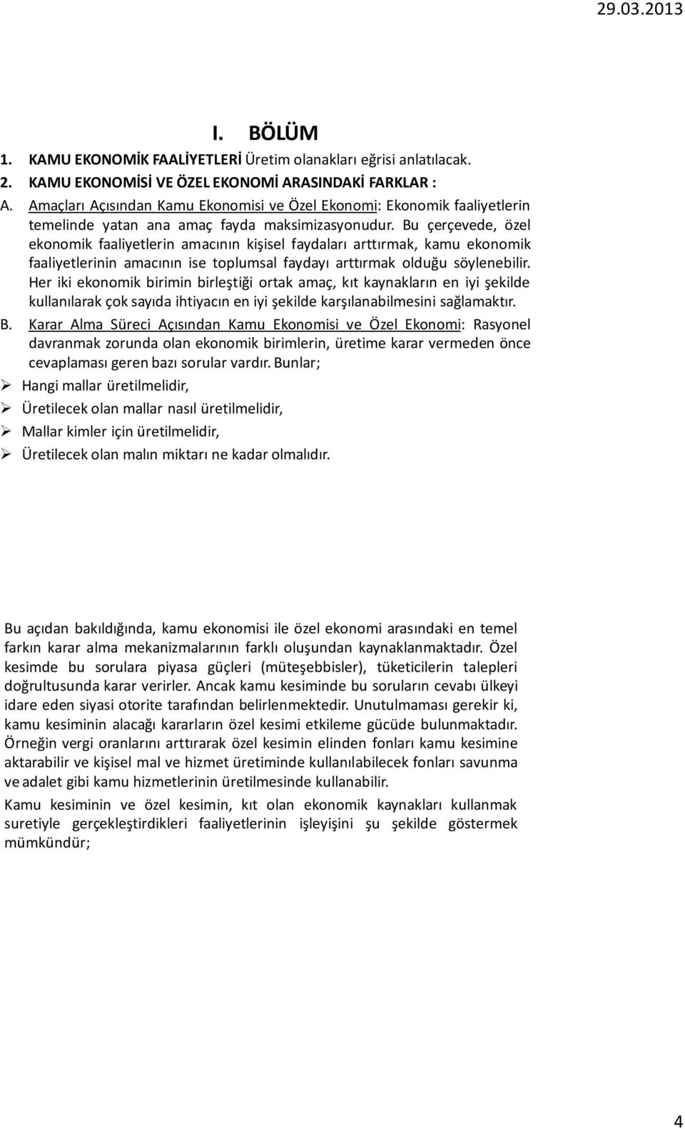 Bu çerçevede, özel ekonomik faaliyetlerin amacının kişisel faydaları arttırmak, kamu ekonomik faaliyetlerinin amacının ise toplumsal faydayı arttırmak olduğu söylenebilir.