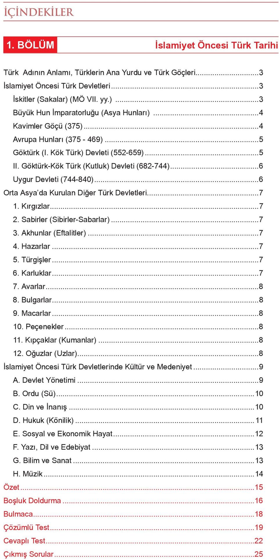 Göktürk-Kök Türk (Kutluk) Devleti (682-744)...6 Uygur Devleti (744-840)...6 Orta Asya da Kurulan Diğer Türk Devletleri...7 1. Kırgızlar...7 2. Sabirler (Sibirler-Sabarlar)...7 3.