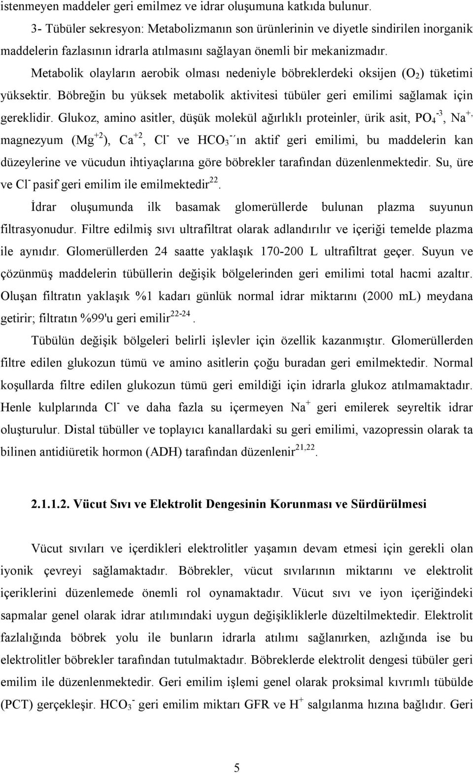 Metabolik olayların aerobik olması nedeniyle böbreklerdeki oksijen (O 2 ) tüketimi yüksektir. Böbreğin bu yüksek metabolik aktivitesi tübüler geri emilimi sağlamak için gereklidir.