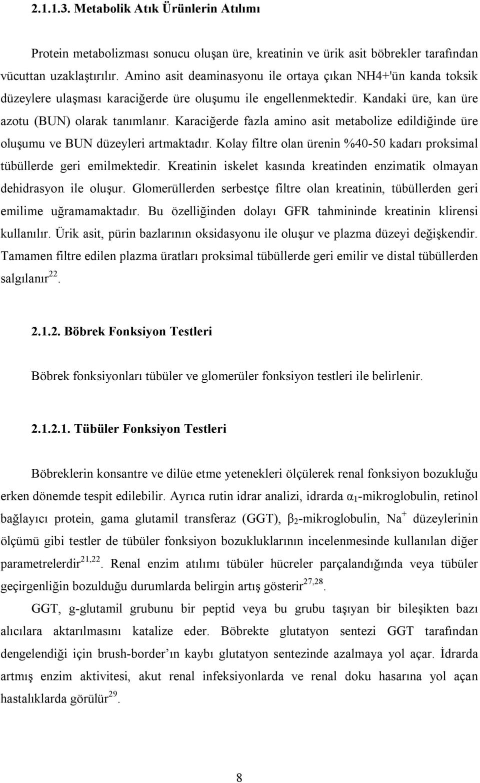 Karaciğerde fazla amino asit metabolize edildiğinde üre oluşumu ve BUN düzeyleri artmaktadır. Kolay filtre olan ürenin %40-50 kadarı proksimal tübüllerde geri emilmektedir.