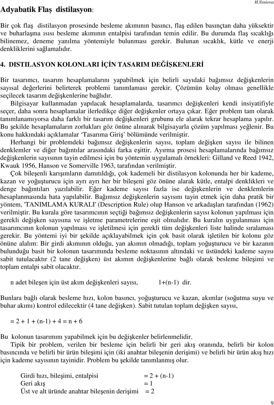 DISTILASYON KOLONLARI İÇİN TASARIM DEĞİŞKENLERİ Br tasarımcı, tasarım hesaplamalarını yapablmek çn belrl sayıdak bağımsız değşkenlern sayısal değerlern belrterek problem tanımlaması gerekr.