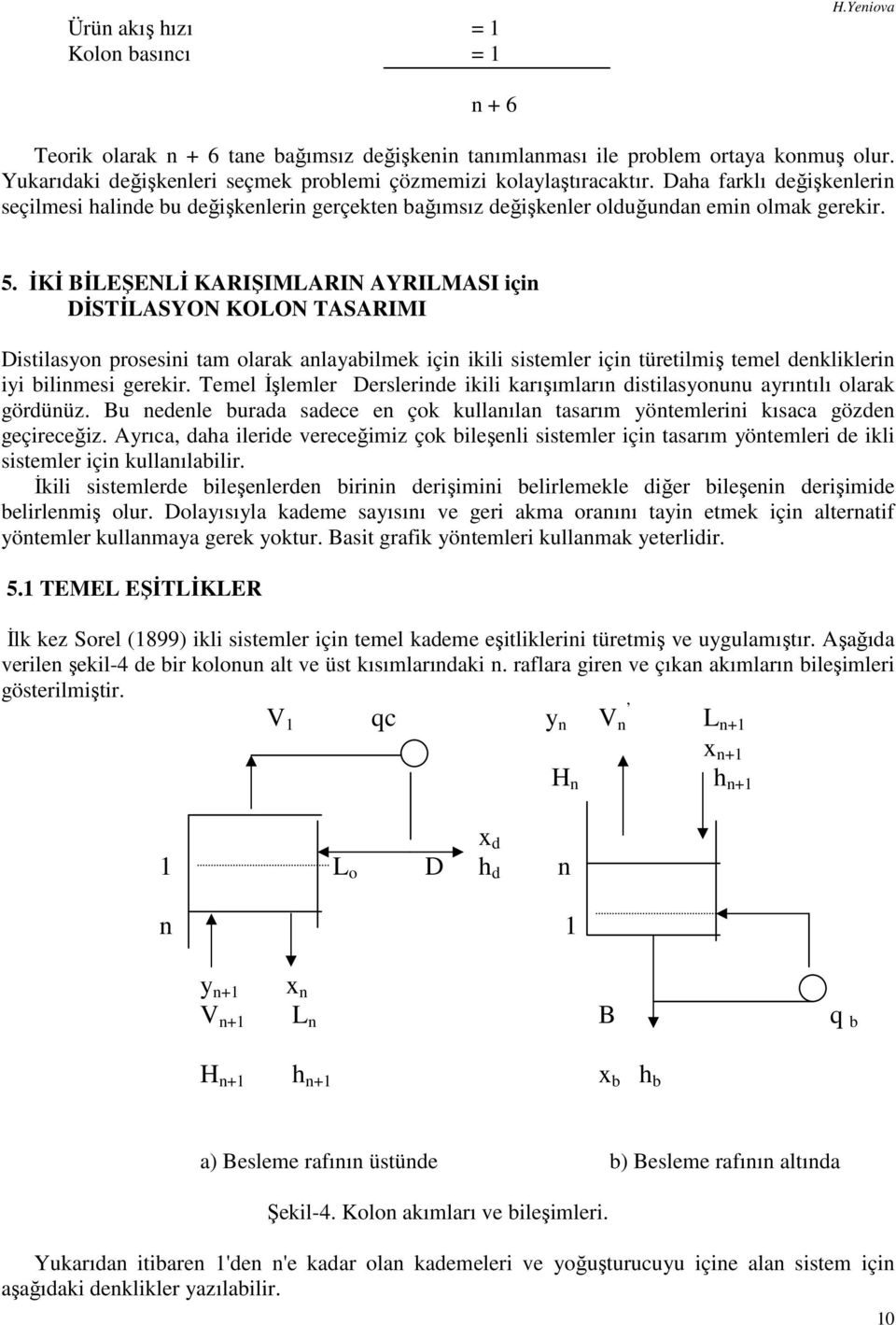 İKİ BİLEŞENLİ KARIŞIMLARIN AYRILMASI çn DİSTİLASYON KOLON TASARIMI Dstlasyon prosesn tam olarak anlayablmek çn kl sstemler çn türetlmş temel denklklern y blnmes gerekr.