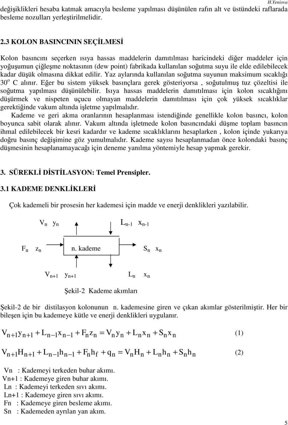 edleblecek kadar düşük olmasına dkkat edlr. Yaz aylarında kullanılan soğutma suyunun maksmum sıcaklığı 30 o C alınır.