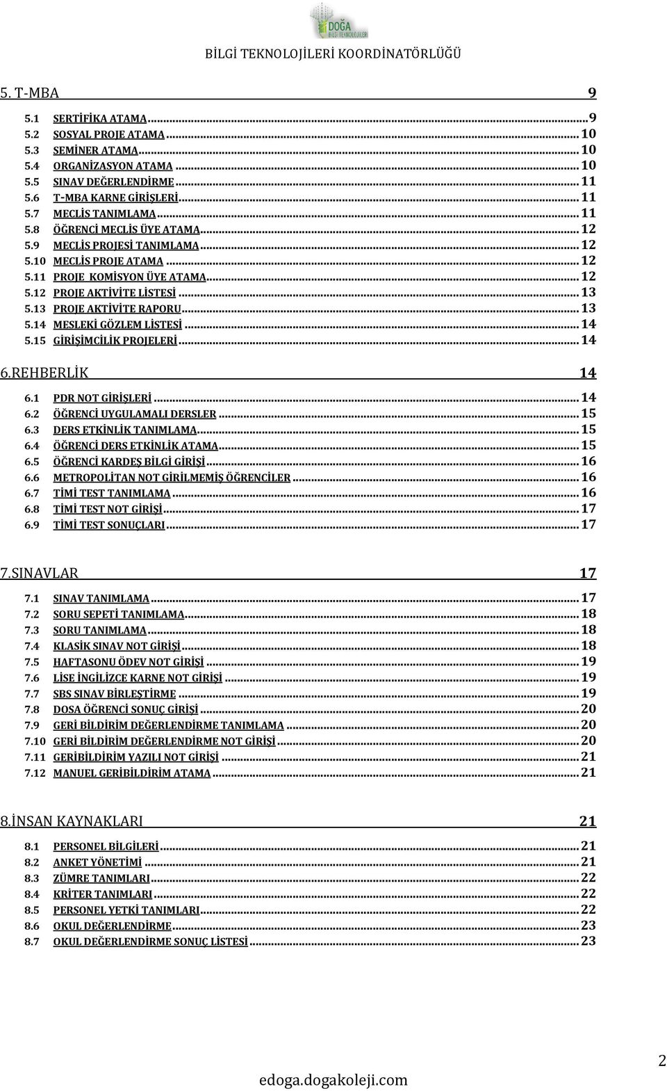 13 PROJE AKTİVİTE RAPORU... 13 5.14 MESLEKİ GÖZLEM LİSTESİ... 14 5.15 GİRİŞİMCİLİK PROJELERİ... 14 6.REHBERLİK 14 6.1 PDR NOT GİRİŞLERİ... 14 6.2 ÖĞRENCİ UYGULAMALI DERSLER... 15 6.