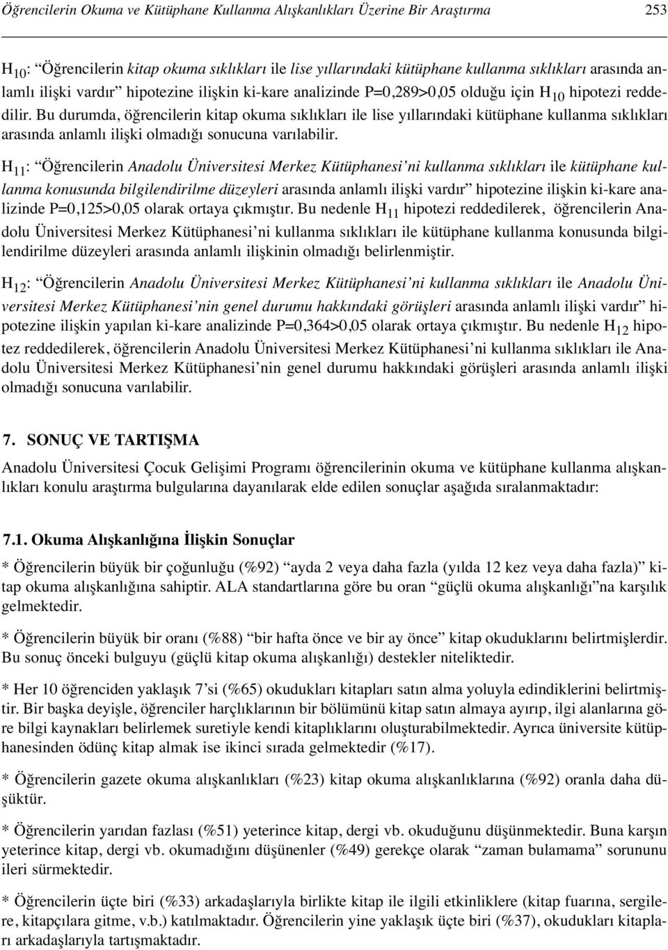 Bu durumda, öğrencilerin kitap okuma sıklıkları ile lise yıllarındaki kütüphane kullanma sıklıkları arasında anlamlı ilişki olmadığı sonucuna varılabilir.