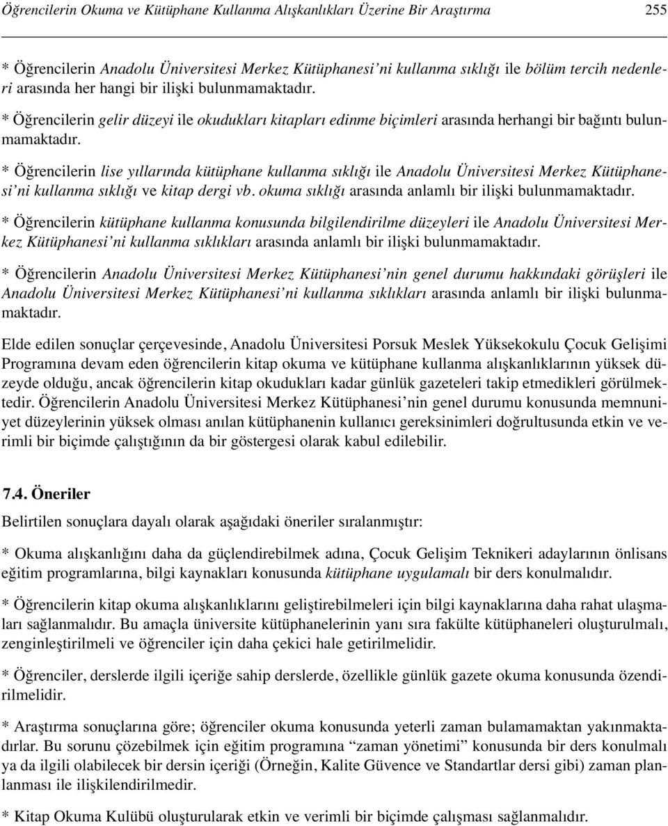 * Öğrencilerin lise yıllarında kütüphane kullanma sıklığı ile Anadolu Üniversitesi Merkez Kütüphanesi ni kullanma sıklığı ve kitap dergi vb. okuma sıklığı arasında anlamlı bir ilişki bulunmamaktadır.