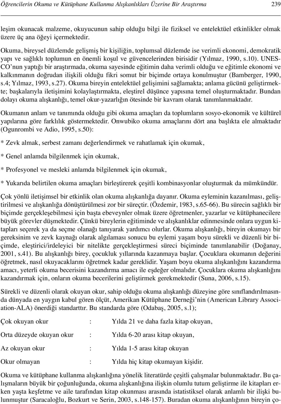 Okuma, bireysel düzlemde gelişmiş bir kişiliğin, toplumsal düzlemde ise verimli ekonomi, demokratik yapı ve sağlıklı toplumun en önemli koşul ve güvencelerinden birisidir (Yılmaz, 1990, s.10).