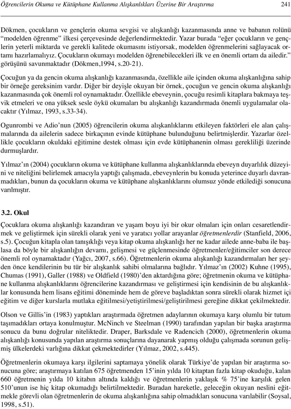 Çocukların okumayı modelden öğrenebilecekleri ilk ve en önemli ortam da ailedir. görüşünü savunmaktadır (Dökmen,1994, s.2021).