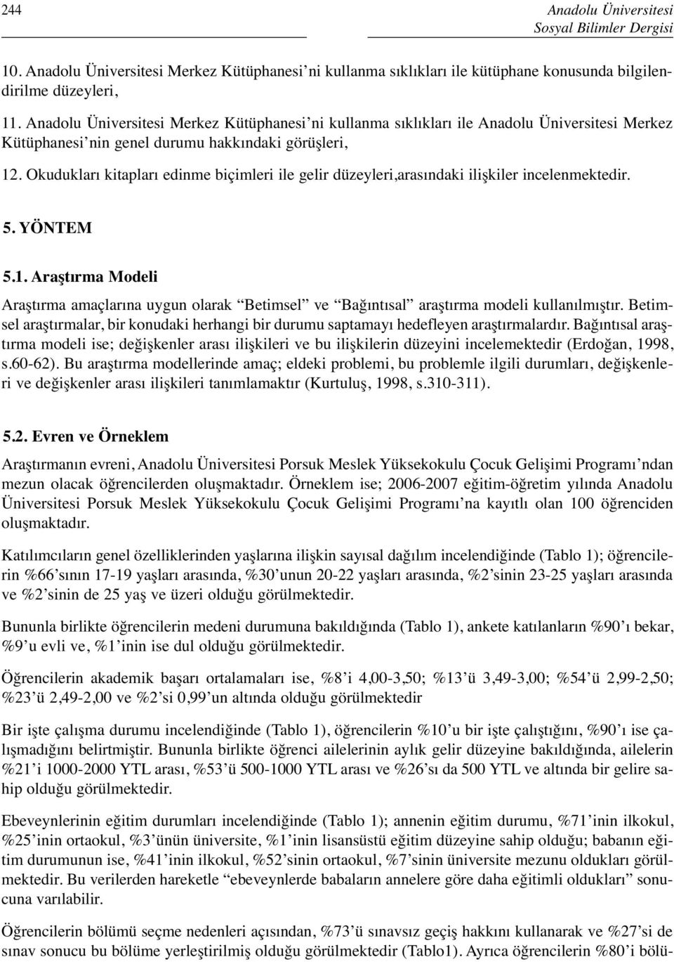 Okudukları kitapları edinme biçimleri ile gelir düzeyleri,arasındaki ilişkiler incelenmektedir. 5. YÖNTEM 5.1.