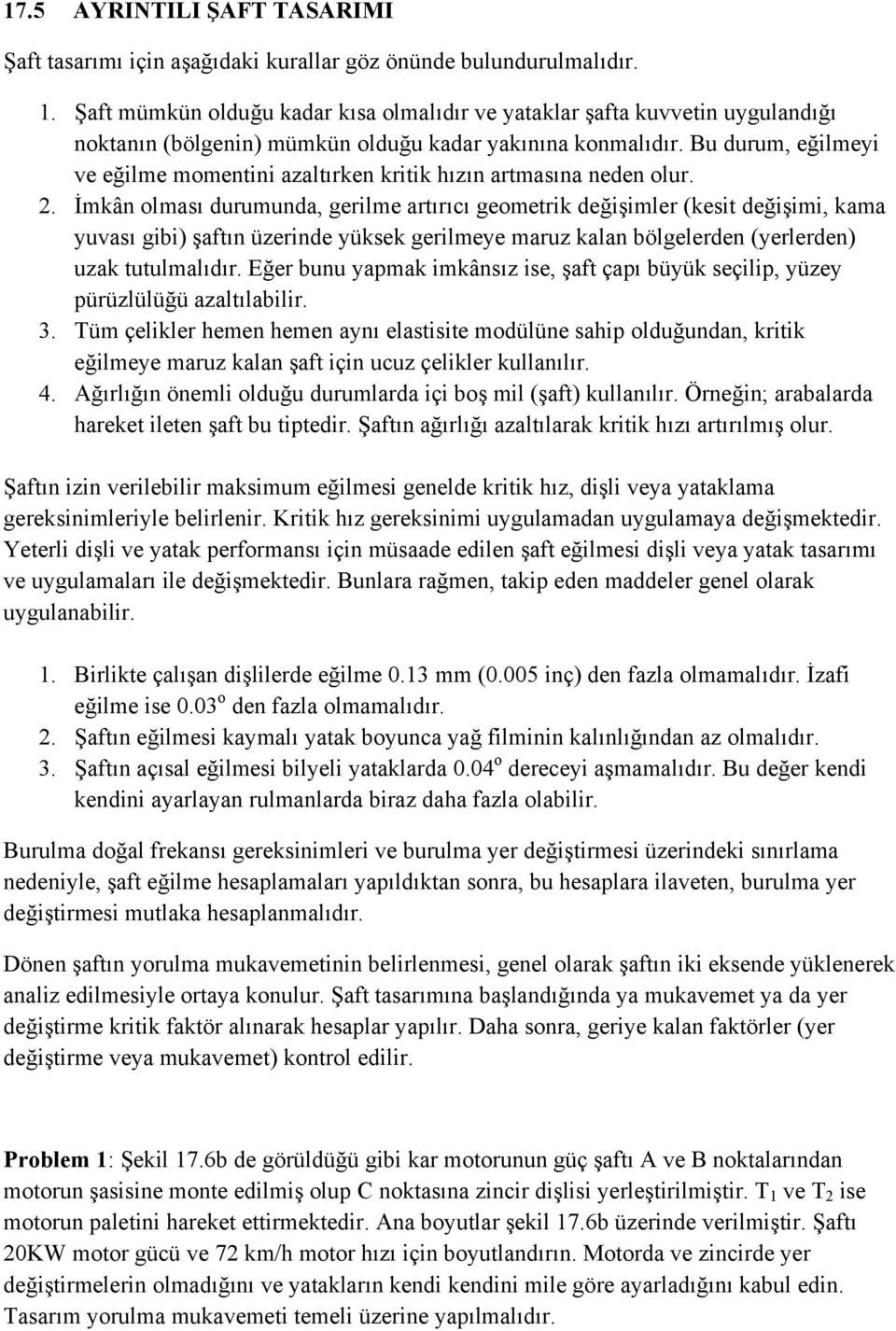 Bu durum, eğilmeyi ve eğilme momentini azaltırken kritik hızın artmasına neden olur. 2.