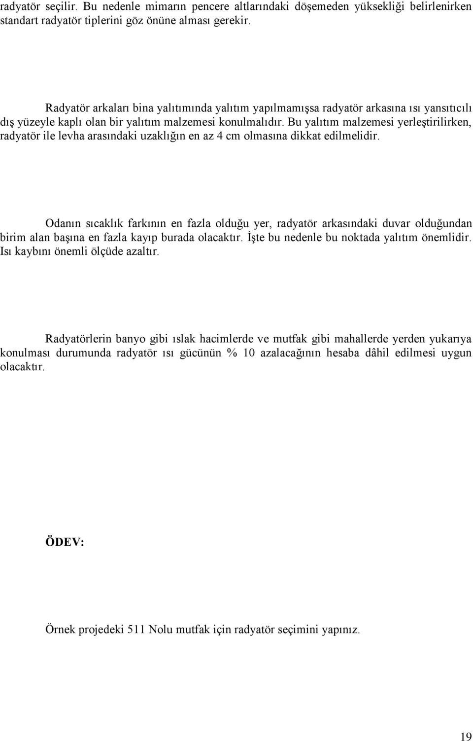 Bu yalıtım malzemesi yerleştirilirken, radyatör ile levha arasındaki uzaklığın en az 4 cm olmasına dikkat edilmelidir.