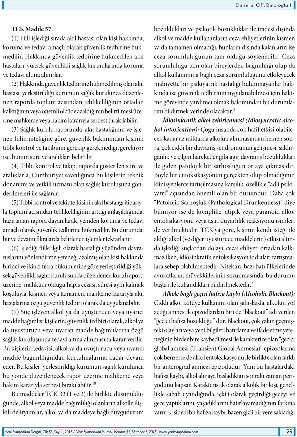 (2) Hakkında güvenlik tedbirine hükmedilmiş olan akıl hastası, yerleştirildiği kurumun sağlık kurulunca düzenlenen raporda toplum açısından tehlikeliliğinin ortadan kalktığının veya önemli ölçüde