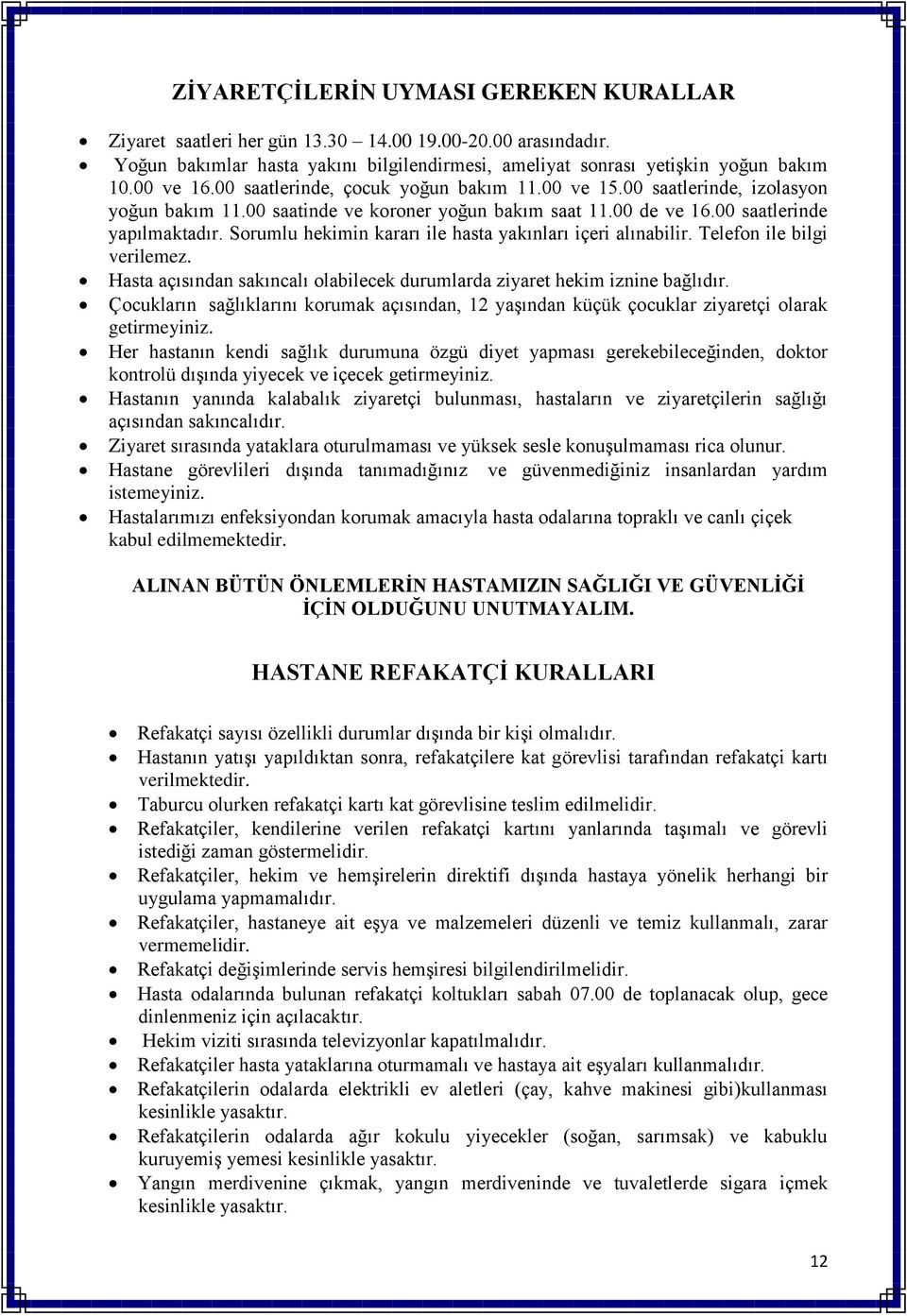 Sorumlu hekimin kararı ile hasta yakınları içeri alınabilir. Telefon ile bilgi verilemez. Hasta açısından sakıncalı olabilecek durumlarda ziyaret hekim iznine bağlıdır.