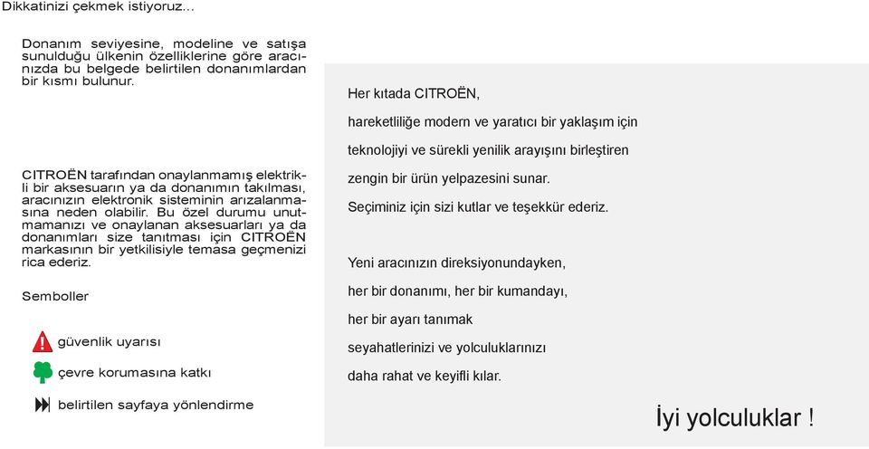 takılması, aracınızın elektronik sisteminin arızalanmasına neden olabilir.