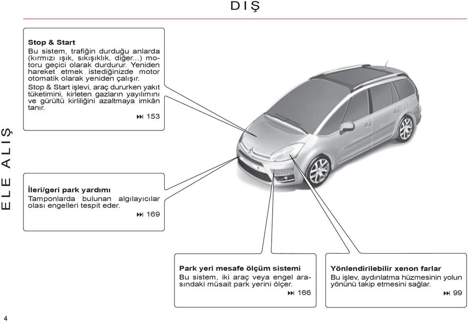 Stop & Start işlevi, araç dururken yakıt tüketimini, kirleten gazların yayılımını ve gürültü kirliliğini azaltmaya imkân tanır.