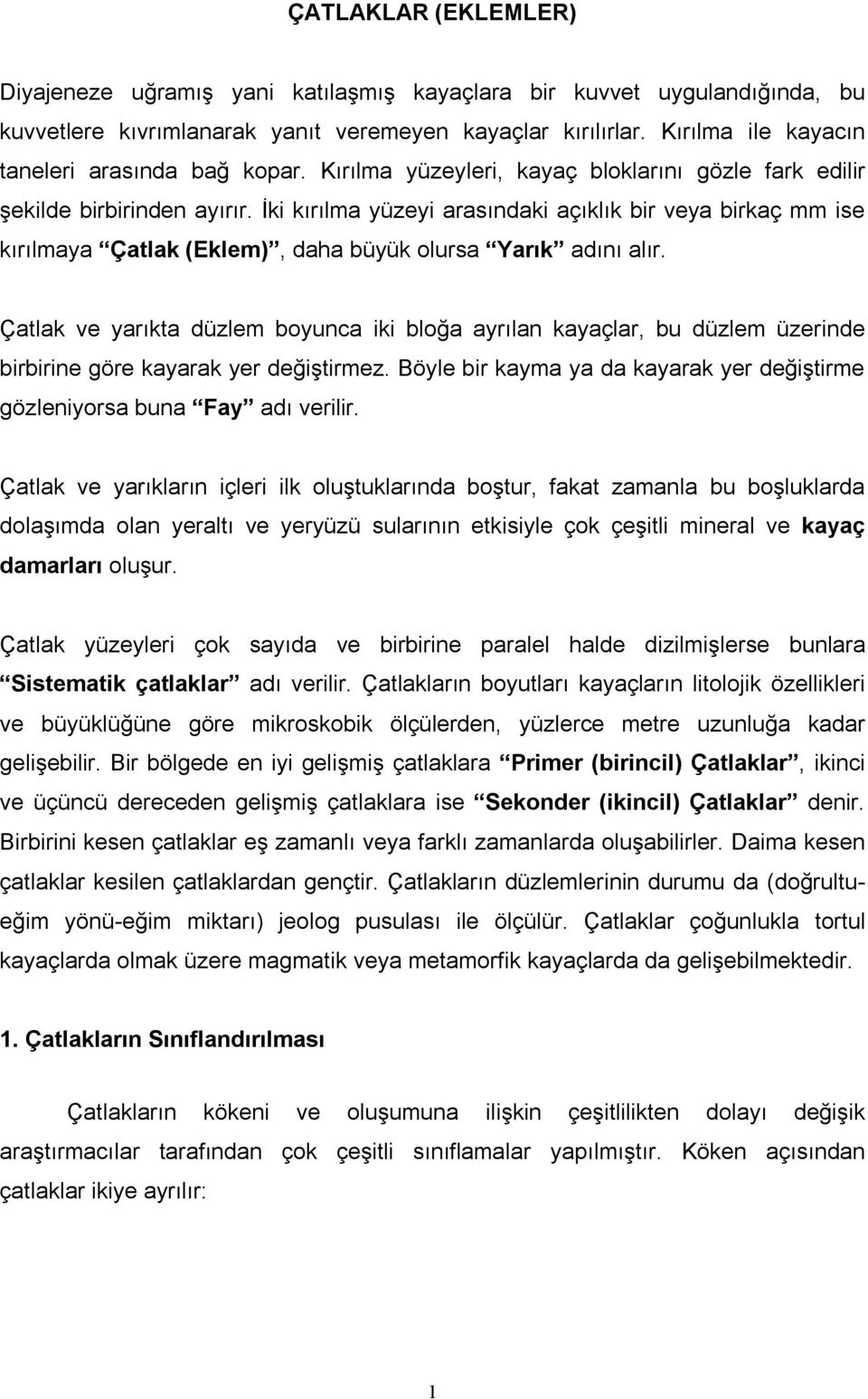 İki kırılma yüzeyi arasındaki açıklık bir veya birkaç mm ise kırılmaya Çatlak (Eklem), daha büyük olursa Yarık adını alır.