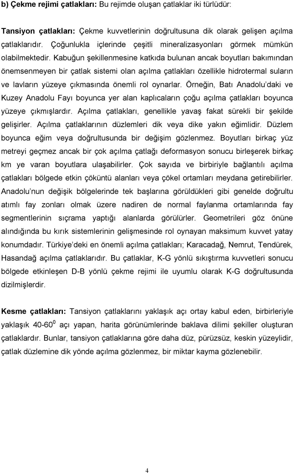 Kabuğun şekillenmesine katkıda bulunan ancak boyutları bakımından önemsenmeyen bir çatlak sistemi olan açılma çatlakları özellikle hidrotermal suların ve lavların yüzeye çıkmasında önemli rol