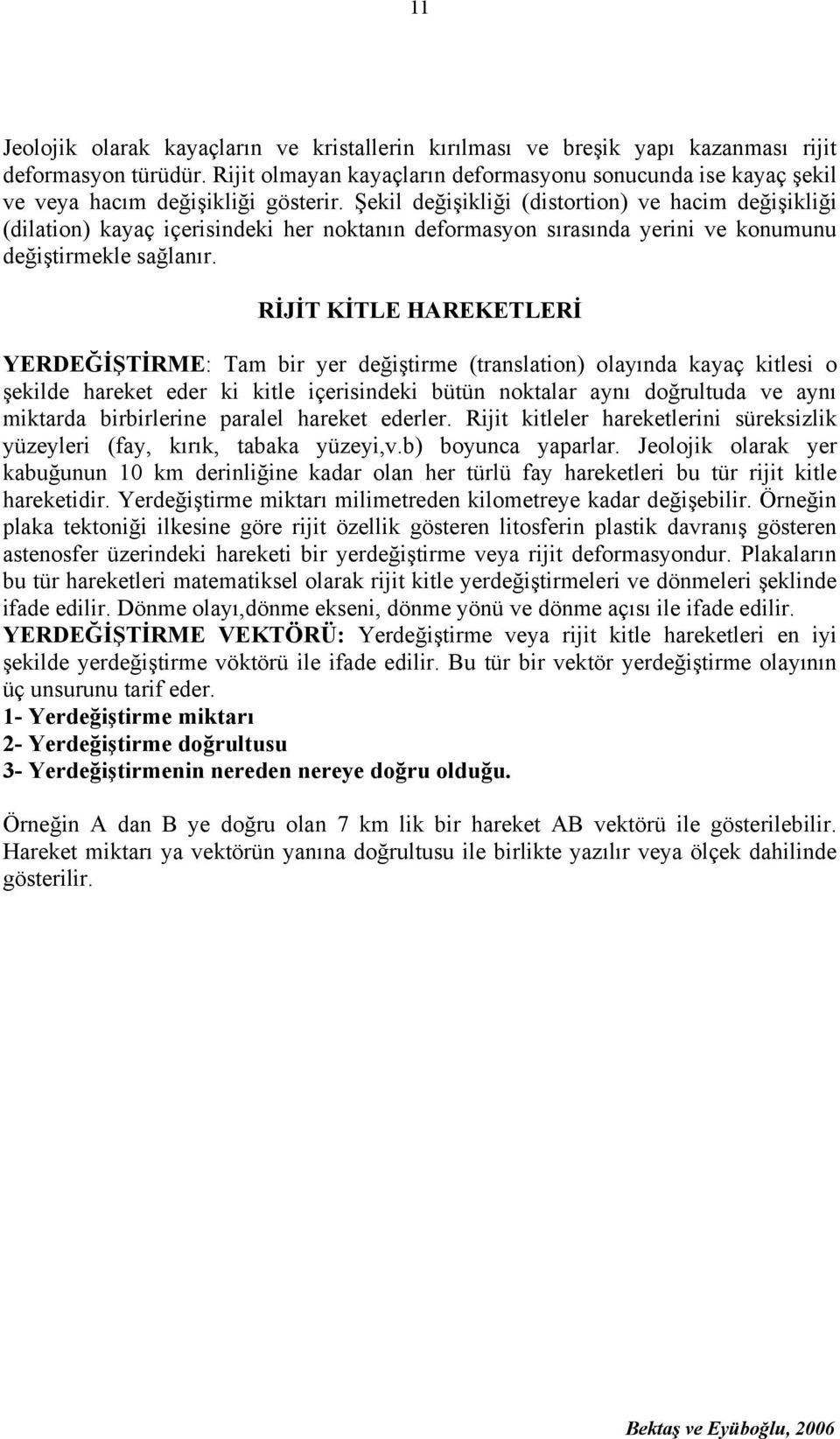 Şekil değişikliği (distortion) ve hacim değişikliği (dilation) kayaç içerisindeki her noktanın deformasyon sırasında yerini ve konumunu değiştirmekle sağlanır.