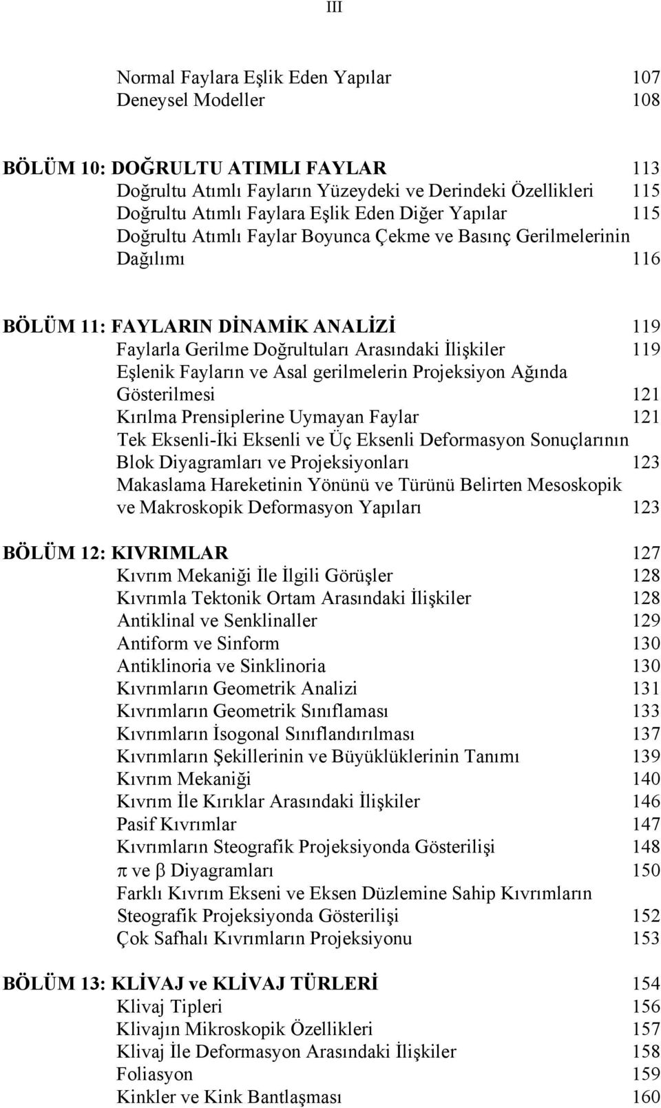 Fayların ve Asal gerilmelerin Projeksiyon Ağında Gösterilmesi 121 Kırılma Prensiplerine Uymayan Faylar 121 Tek Eksenli-İki Eksenli ve Üç Eksenli Deformasyon Sonuçlarının Blok Diyagramları ve