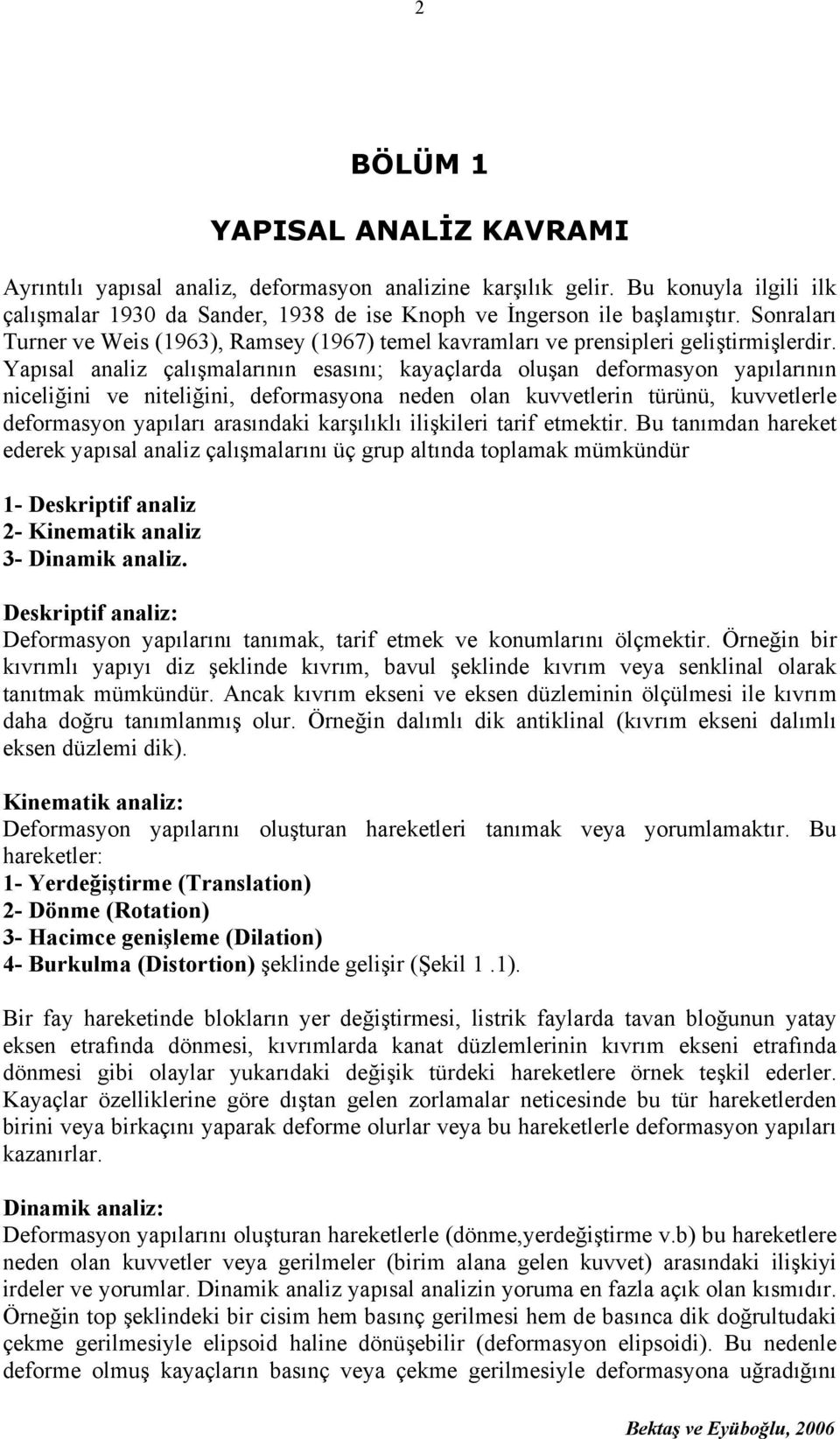 Yapısal analiz çalışmalarının esasını; kayaçlarda oluşan deformasyon yapılarının niceliğini ve niteliğini, deformasyona neden olan kuvvetlerin türünü, kuvvetlerle deformasyon yapıları arasındaki