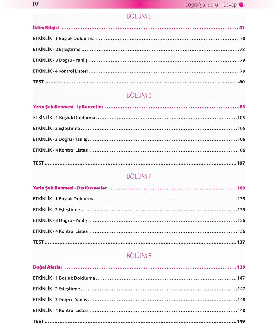 ..106 TEST...107 BÖLÜM 7 Yerin Şekillenmesi - Dış Kuvvetler...109 ETKİNLİK - 1 Boşluk Doldurma...135 ETKİNLİK - 2 Eşleştirme...135 ETKİNLİK - 3 Doğru - Yanlış.