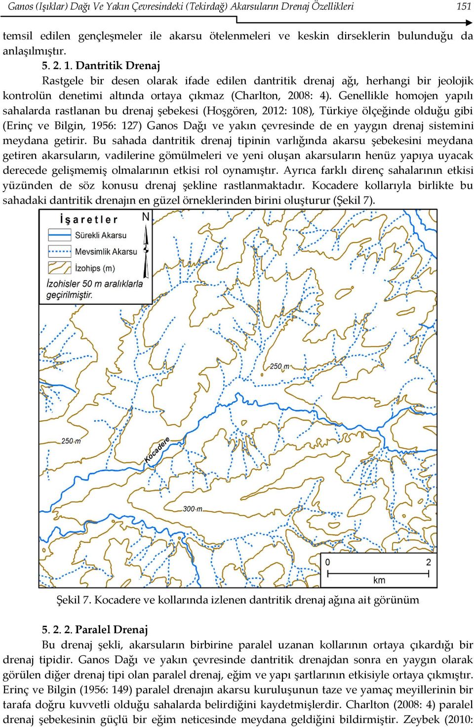 Dantritik Drenaj Rastgele bir desen olarak ifade edilen dantritik drenaj ağı, herhangi bir jeolojik kontrolün denetimi altında ortaya çıkmaz (Charlton, 2008: 4).