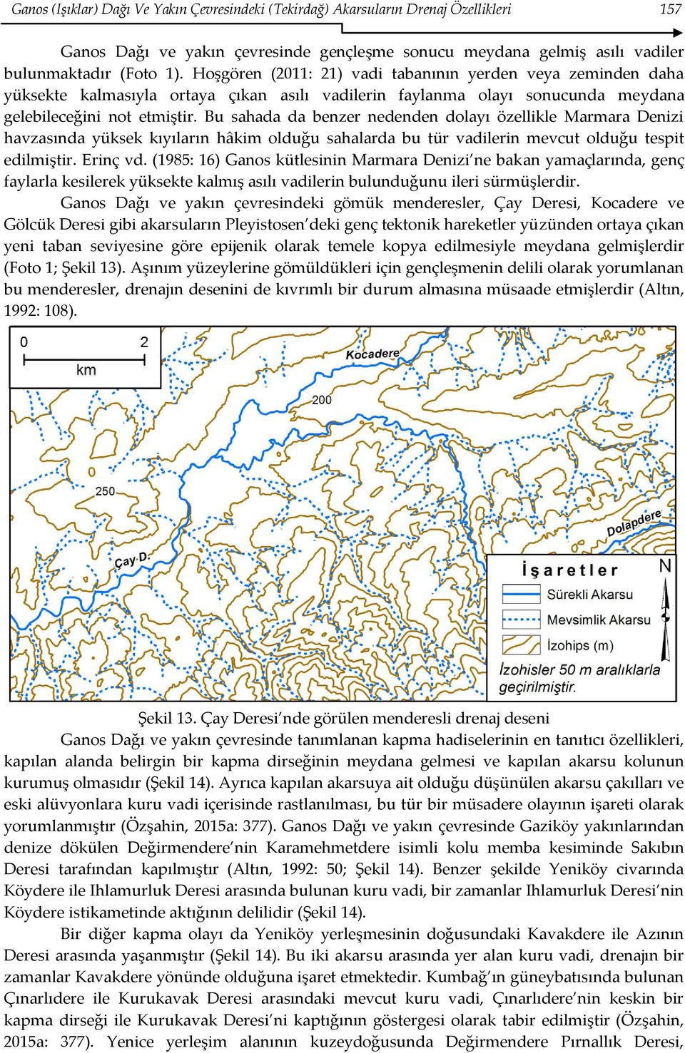 Bu sahada da benzer nedenden dolayı özellikle Marmara Denizi havzasında yüksek kıyıların hâkim olduğu sahalarda bu tür vadilerin mevcut olduğu tespit edilmiştir. Erinç vd.