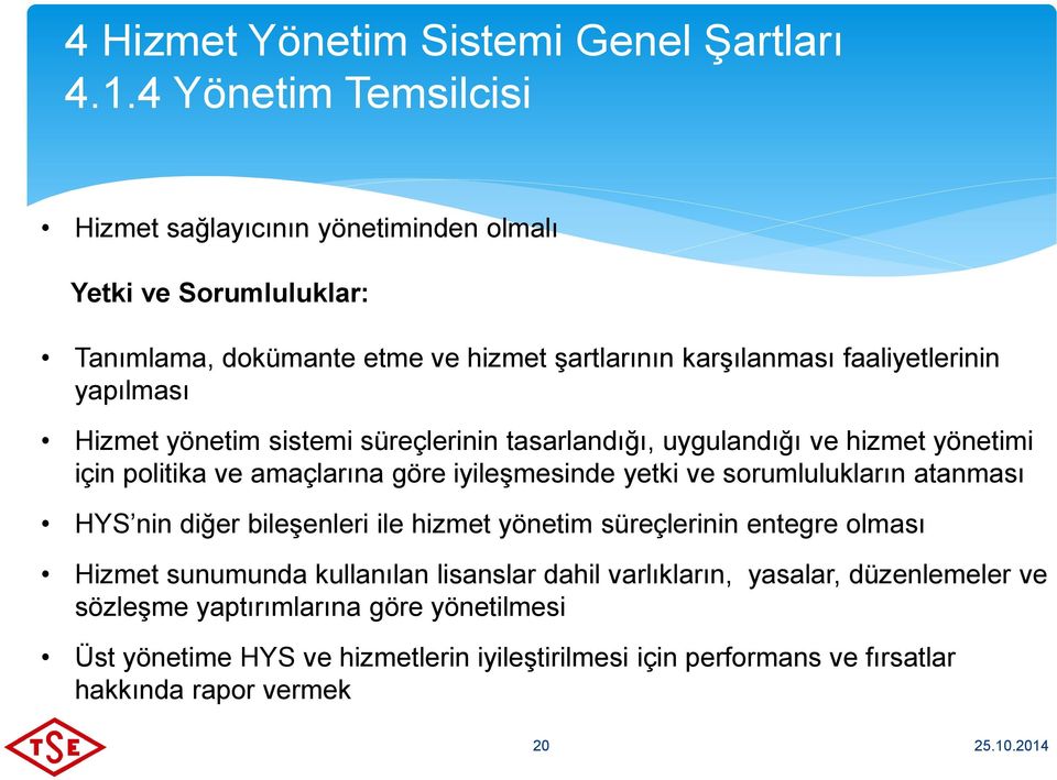 yapılması Hizmet yönetim sistemi süreçlerinin tasarlandığı, uygulandığı ve hizmet yönetimi için politika ve amaçlarına göre iyileşmesinde yetki ve sorumlulukların