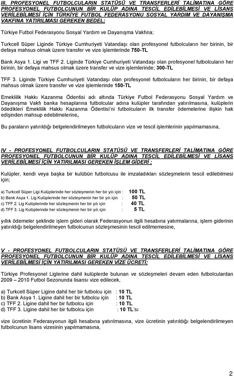 futbolcuların her birinin, bir defaya mahsus olmak üzere transfer ve vize işlemlerinde 750-TL Bank Asya 1. Ligi ve TFF 2.