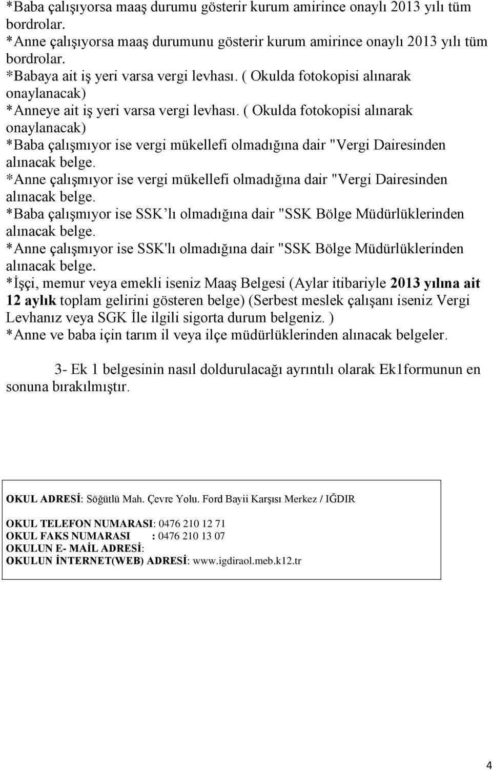 ( Okulda fotokopisi alınarak onaylanacak) *Baba çalışmıyor ise vergi mükellefi olmadığına dair "Vergi Dairesinden alınacak belge.