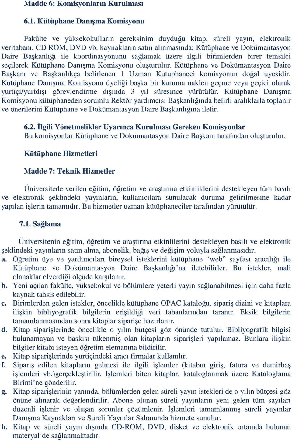 Kütüphane ve Dokümantasyon Daire Başkanı ve Başkanlıkça belirlenen 1 Uzman Kütüphaneci komisyonun doğal üyesidir.