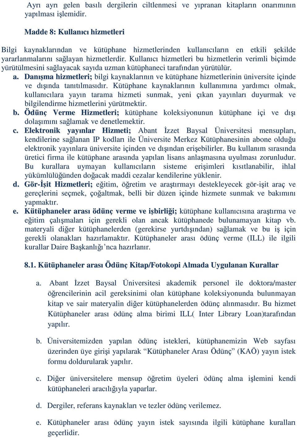 Kullanıcı hizmetleri bu hizmetlerin verimli biçimde yürütülmesini sağlayacak sayıda uzman kütüphaneci tarafından yürütülür. a.