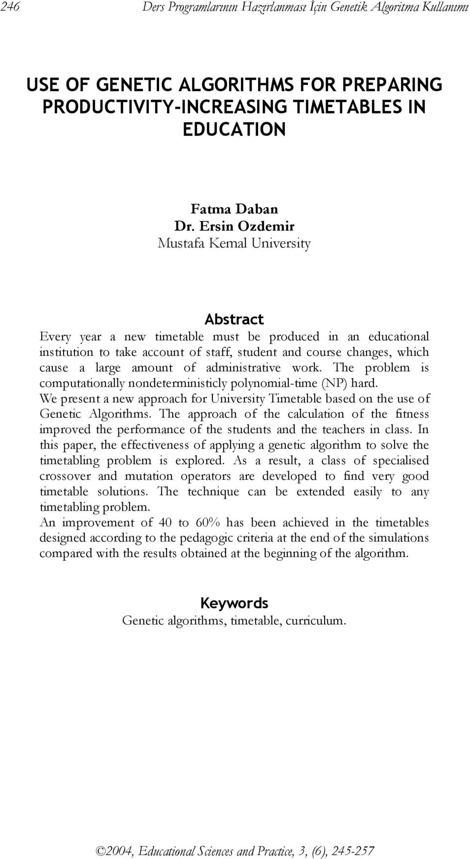 amount of administrative work. The problem is computationally nondeterministicly polynomial-time (NP) hard. We present a new approach for University Timetable based on the use of Genetic Algorithms.