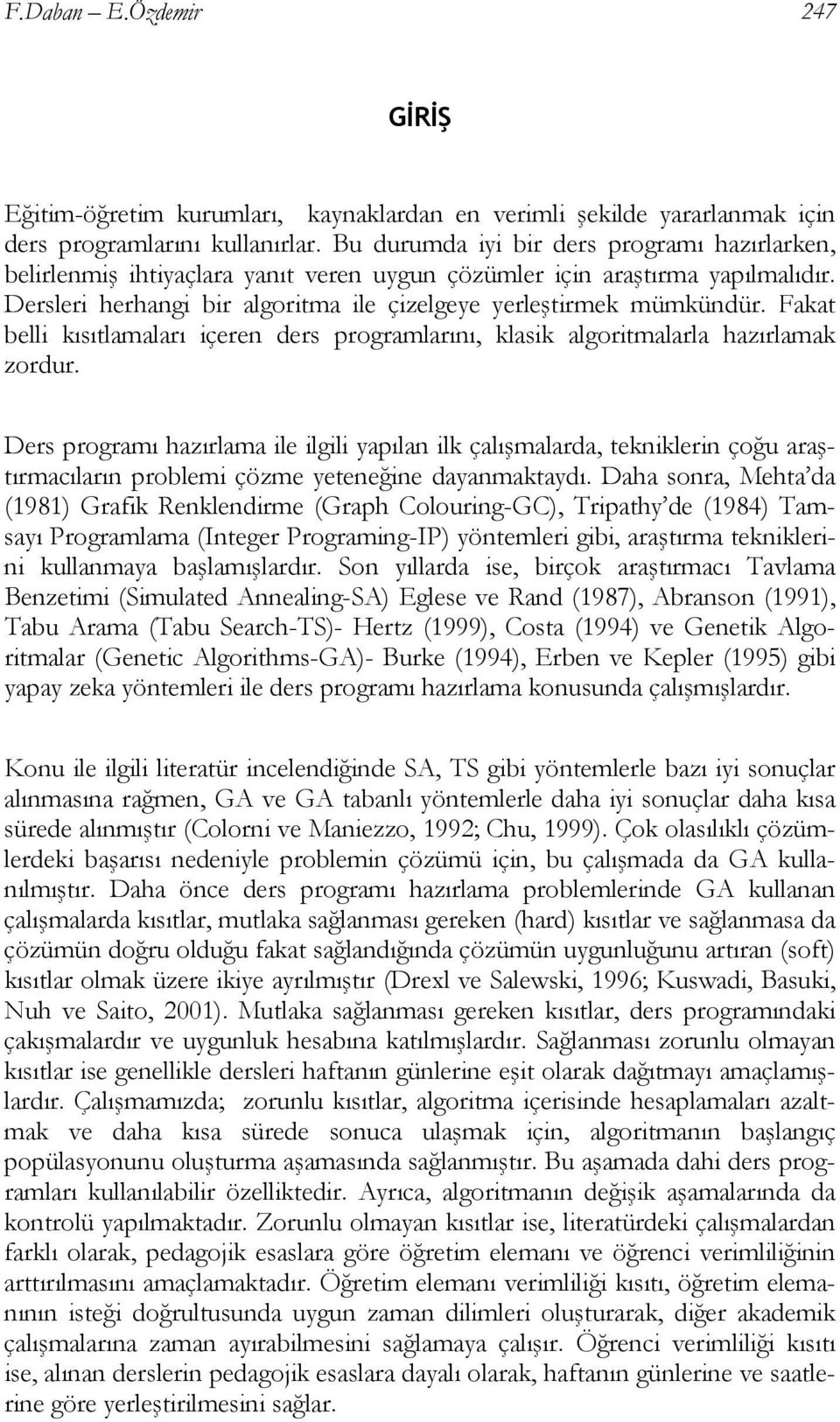 Fakat belli kısıtlamaları içeren ders programlarını, klasik algoritmalarla hazırlamak zordur.