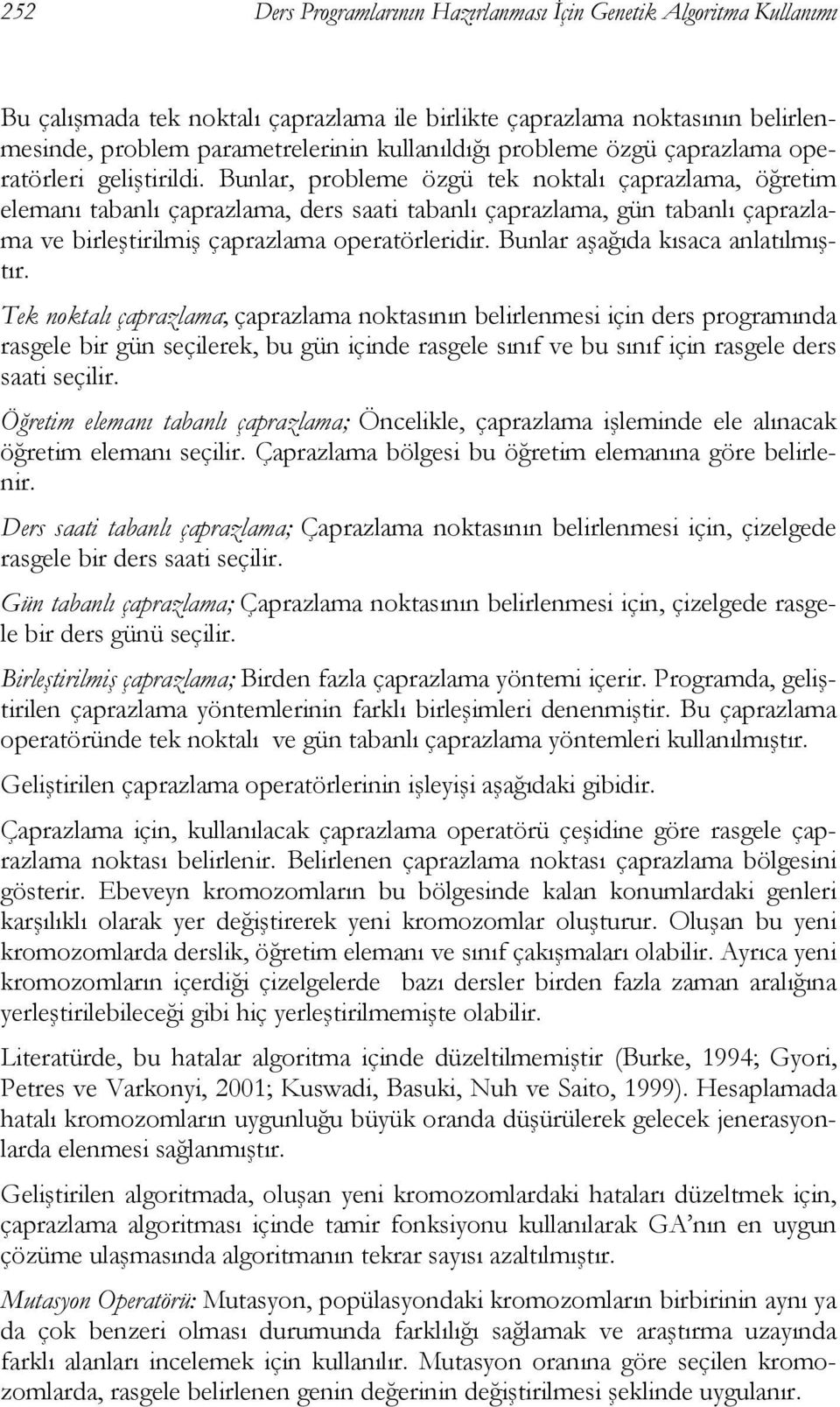 Bunlar, probleme özgü tek noktalı çaprazlama, öğretim elemanı tabanlı çaprazlama, ders saati tabanlı çaprazlama, gün tabanlı çaprazlama ve birleştirilmiş çaprazlama operatörleridir.