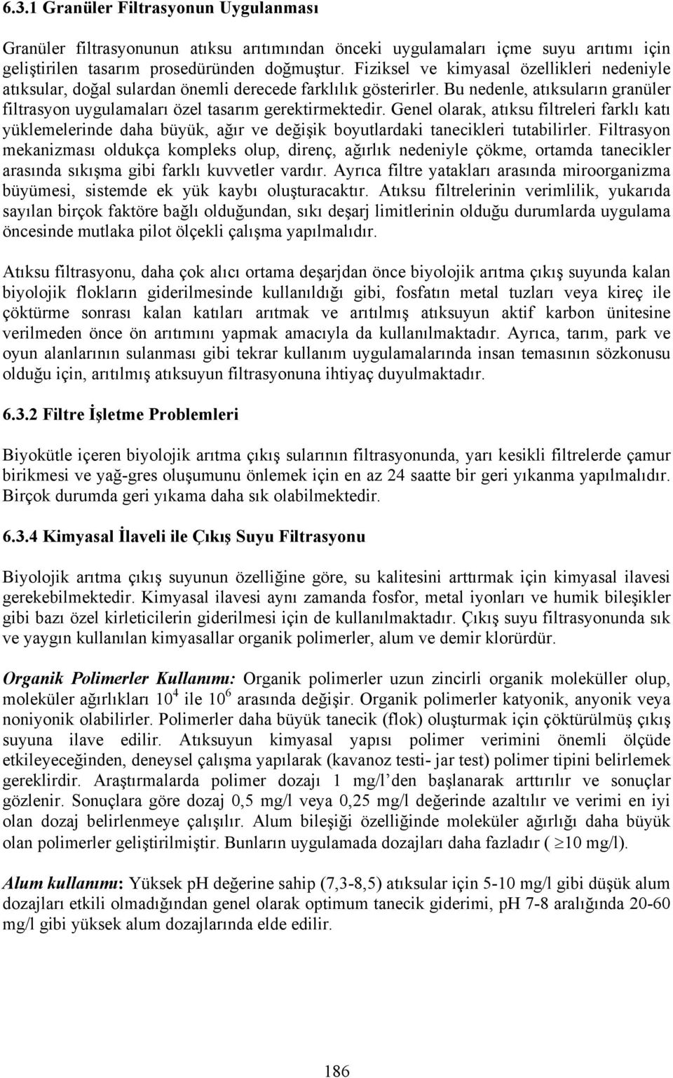 Genel olarak, atıksu filtreleri farklı katı yüklemelerinde daha büyük, ağır ve değişik boyutlardaki tanecikleri tutabilirler.