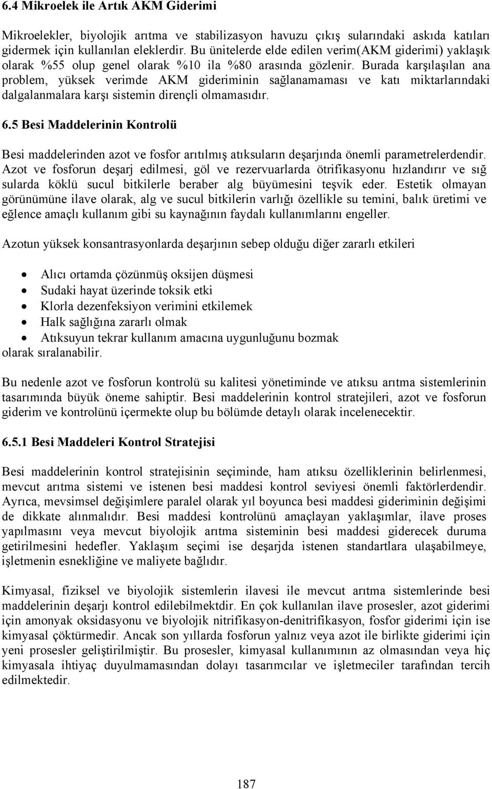 Burada karşılaşılan ana problem, yüksek verimde AKM gideriminin sağlanamaması ve katı miktarlarındaki dalgalanmalara karşı sistemin dirençli olmamasıdır. 6.