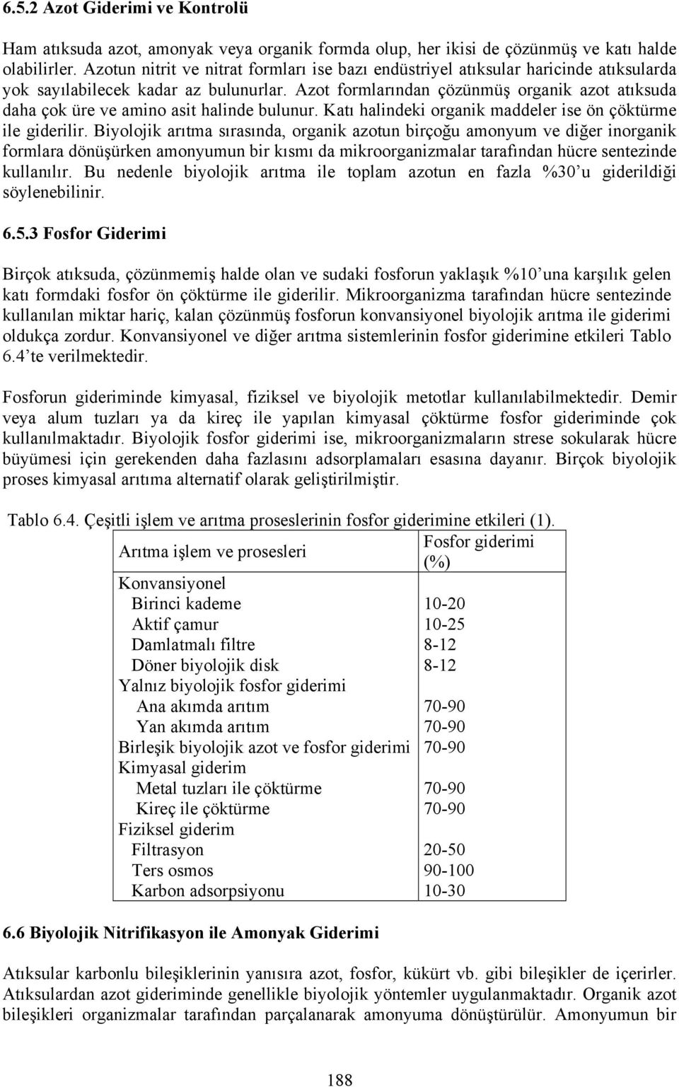 Azot formlarından çözünmüş organik azot atıksuda daha çok üre ve amino asit halinde bulunur. Katı halindeki organik maddeler ise ön çöktürme ile giderilir.