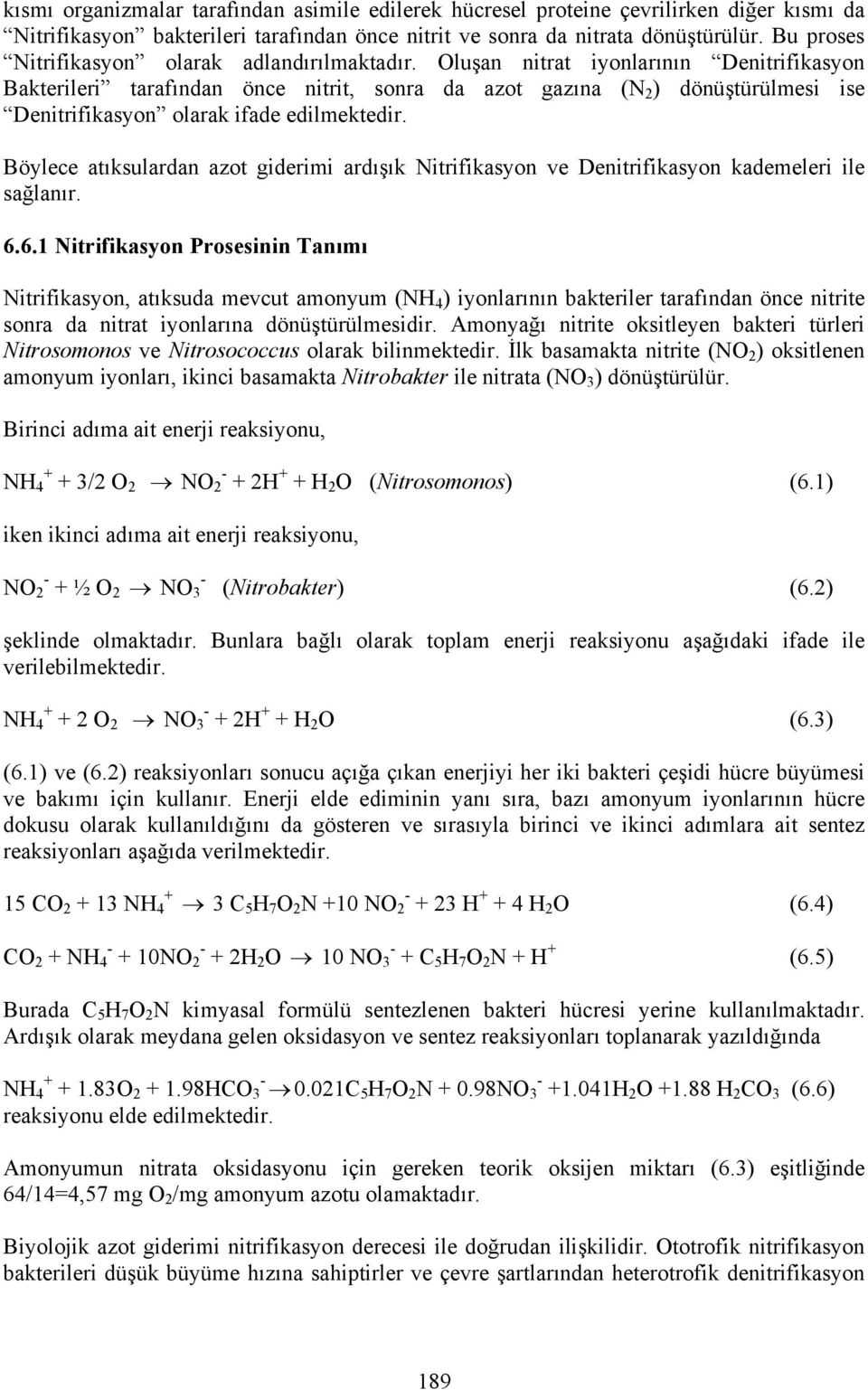 Oluşan nitrat iyonlarının Denitrifikasyon Bakterileri tarafından önce nitrit, sonra da azot gazına (N 2 ) dönüştürülmesi ise Denitrifikasyon olarak ifade edilmektedir.