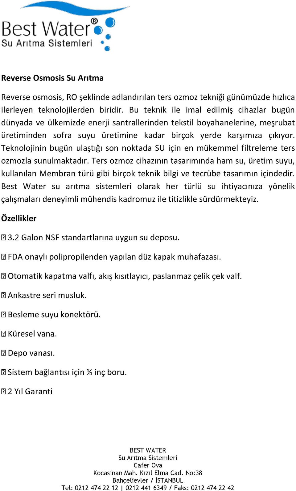 Teknolojinin bugün ulaştığı son noktada SU için en mükemmel filtreleme ters ozmozla sunulmaktadır.