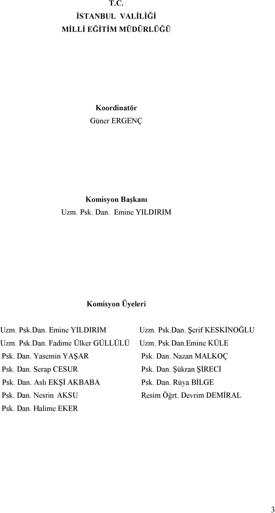 Yasemin YAŞAR Psk. Dan. Serap CESUR Psk. Dan. Aslı EKŞİ AKBABA Psk. Dan. Nesrin AKSU Psk. Dan. Halime EKER Uzm. Psk.Dan. Şerif KESKİNOĞLU Uzm.