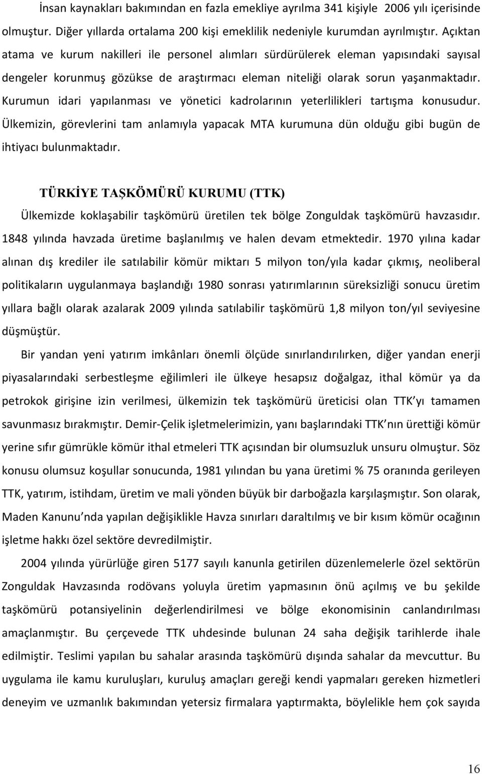 Kurumun idari yapılanması ve yönetici kadrolarının yeterlilikleri tartışma konusudur. Ülkemizin, görevlerini tam anlamıyla yapacak MTA kurumuna dün olduğu gibi bugün de ihtiyacı bulunmaktadır.