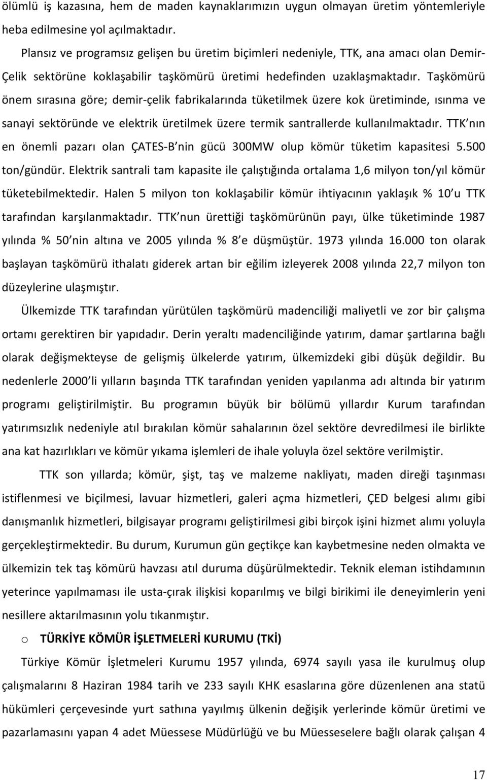 Taşkömürü önem sırasına göre; demir-çelik fabrikalarında tüketilmek üzere kok üretiminde, ısınma ve sanayi sektöründe ve elektrik üretilmek üzere termik santrallerde kullanılmaktadır.