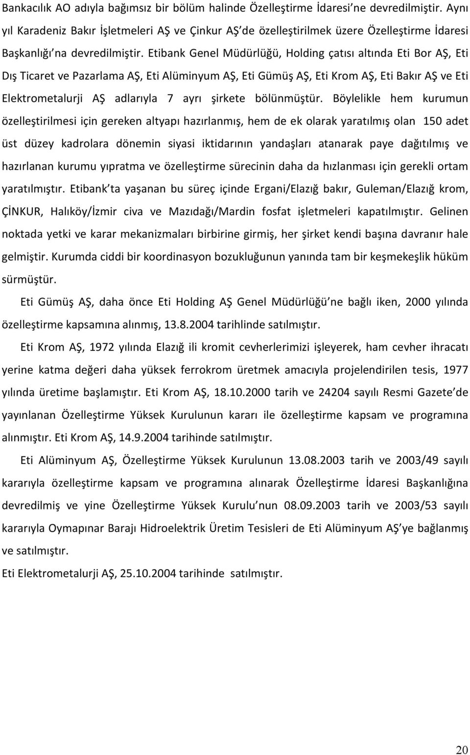 Etibank Genel Müdürlüğü, Holding çatısı altında Eti Bor AŞ, Eti Dış Ticaret ve Pazarlama AŞ, Eti Alüminyum AŞ, Eti Gümüş AŞ, Eti Krom AŞ, Eti Bakır AŞ ve Eti Elektrometalurji AŞ adlarıyla 7 ayrı