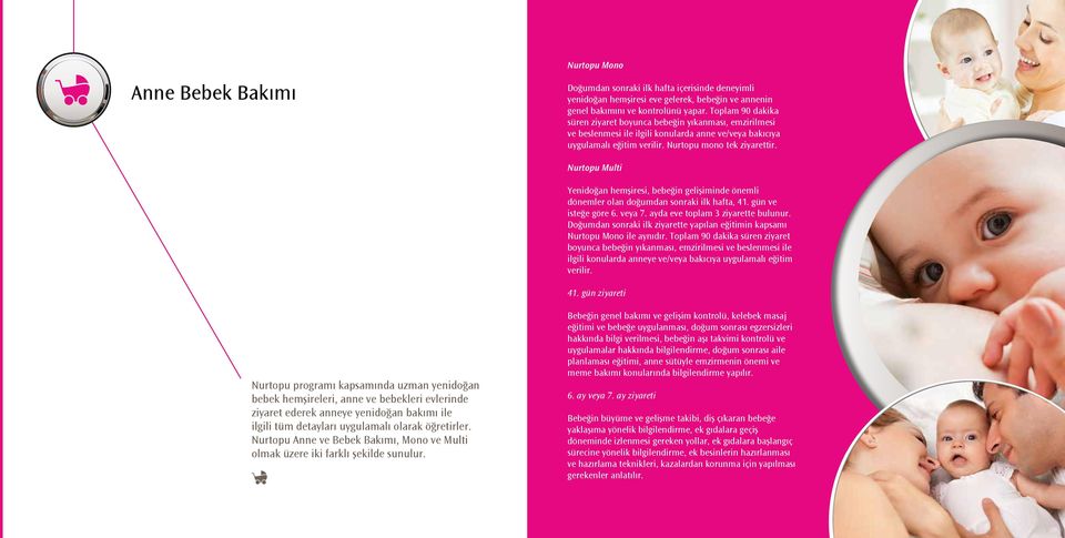 Nurtopu Multi Yenidoğan hemşiresi, bebeğin gelişiminde önemli dönemler olan doğumdan sonraki ilk hafta, 41. gün ve isteğe göre 6. veya 7. ayda eve toplam 3 ziyarette bulunur.
