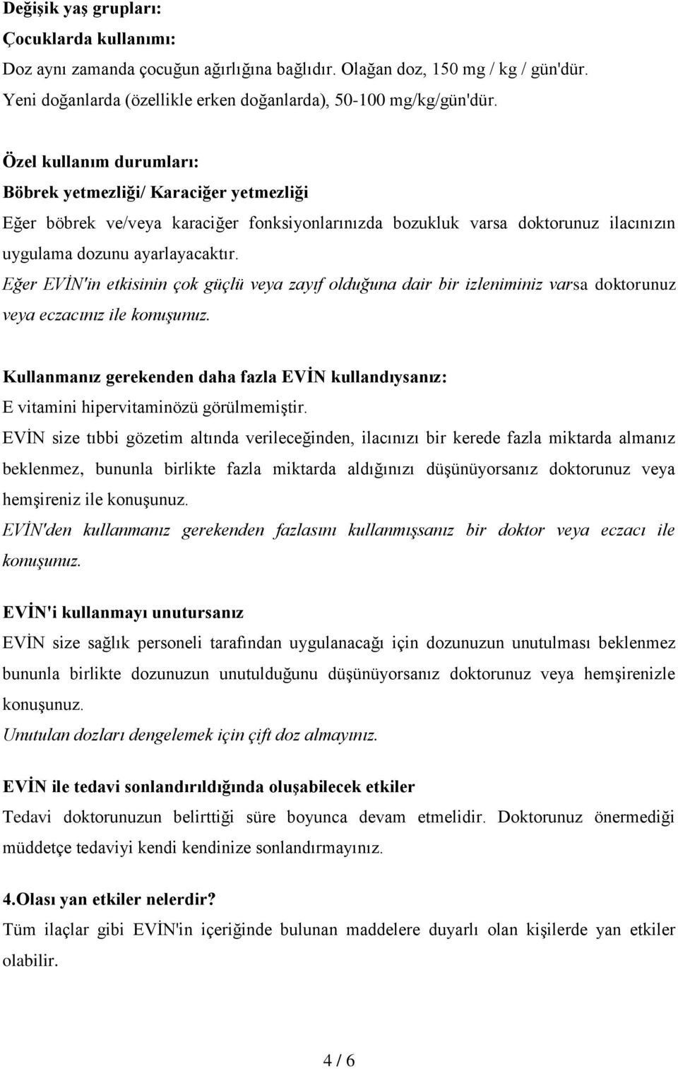 Eğer EVİN'in etkisinin çok güçlü veya zayıf olduğuna dair bir izleniminiz varsa doktorunuz veya eczacınız ile konuşunuz.